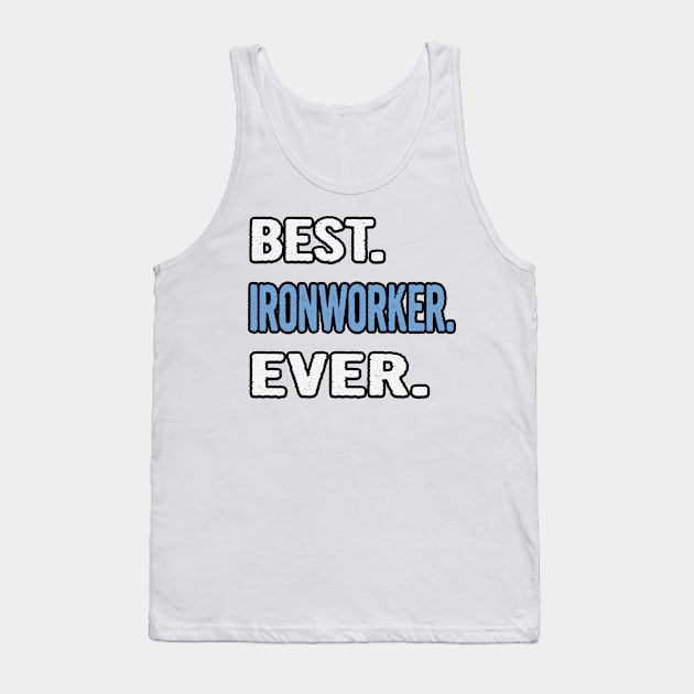 Best. Ironworker. Ever. - Birthday Gift Idea Tank Top by divawaddle